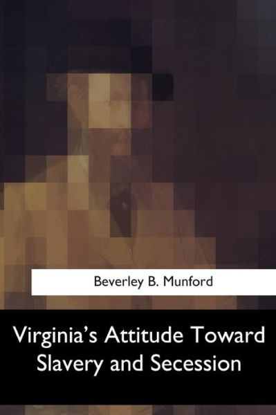 Cover for Beverley B. Munford · Virginia's Attitude Toward Slavery and Secession (Paperback Bog) (2017)