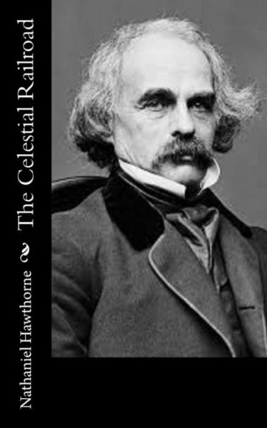 The Celestial Railroad - Nathaniel Hawthorne - Bøker - Createspace Independent Publishing Platf - 9781548274108 - 22. juni 2017