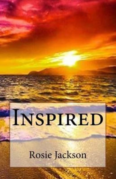 Inspired - Rosie Jackson - Kirjat - Createspace Independent Publishing Platf - 9781548302108 - perjantai 23. kesäkuuta 2017