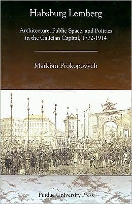 Cover for Markian Prokopovych · Habsburg Lemberg: Architecture, Public Space, and Politics in the Galician Capital, 1772-1914 - Central European Studies (Paperback Book) (2008)