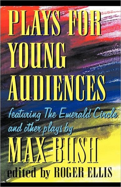 Cover for Max Bush · Plays for Young Audiences, 2nd Edition: Featuring the Emerald Circle &amp; Other Plays by Max Bush (Pocketbok) [2 Revised edition] (2006)
