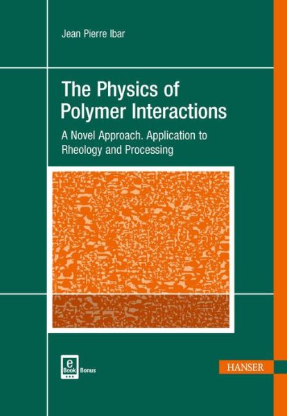 The Physics of Polymer Interactions: A Novel Approach. Application to Rheology and Processing - Jean Pierre Ibar - Books - Hanser Publications - 9781569907108 - October 31, 2019