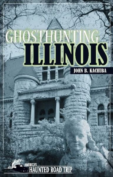 Cover for John B. Kachuba · Ghosthunting Illinois (Hardcover Book) (2018)