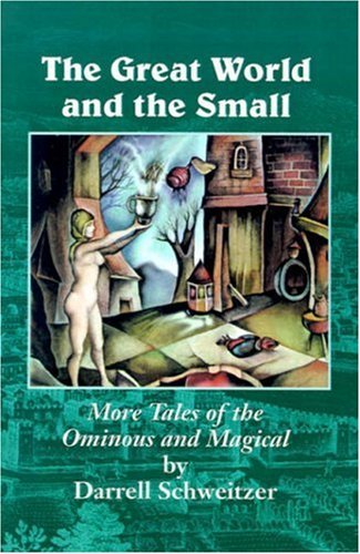 Cover for Darrell Schweitzer · The Great World and the Small: More Tales of the Ominous and Magical (Hardcover Book) (2001)