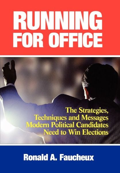 Cover for Ronald A. Faucheux · Running for Office: The Strategies, Techniques and Messages Modern Political Candidates Need To Win Elections (Hardcover Book) (2002)