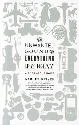 Cover for Garret Keizer · The Unwanted Sound of Everything We Want: a Book About Noise (Paperback Book) (2012)