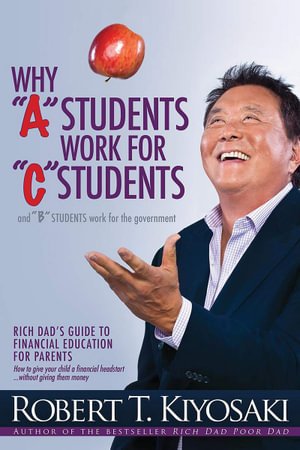 Cover for Robert T. Kiyosaki · Why &quot;A&quot; Students Work for &quot;C&quot; Students and Why &quot;B&quot; Students Work for the Government: Rich Dad's Guide to Financial Education for Parents (Pocketbok) (2021)