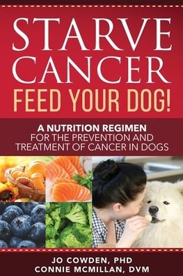 Cover for Jo Cowden · Starve Cancer Feed Your Dog! A Nutrition Regimen for the Prevention and Treatment of Cancer in Dogs (Paperback Book) (2021)