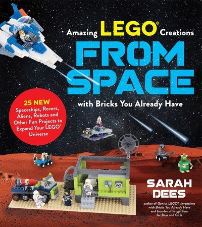 Cover for Sarah Dees · Incredible LEGO (R) Creations from Space with Bricks You Already Have: 25 New Spaceships, Rovers, Aliens and Other Fun Projects to Expand Your LEGO Universe (Paperback Book) (2019)