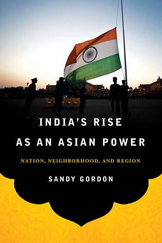 Cover for Sandy Gordon · India's Rise as an Asian Power: Nation, Neighborhood, and Region - South Asia in World Affairs series (Hardcover bog) (2014)