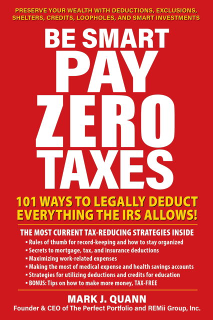 Cover for Mark J. Quann · Be Smart and Pay Zero Taxes: 101 Ways to Legally Deduct Everything the IRS Allows! (Pocketbok) (2025)