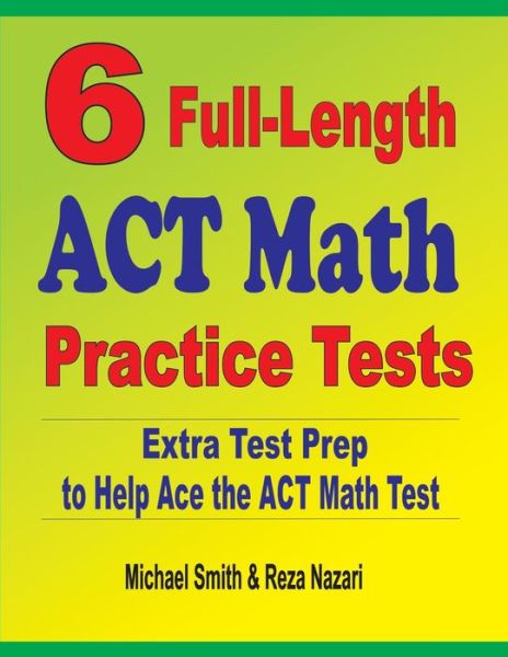 6 Full-Length ACT Math Practice Tests - Michael Smith - Books - Effortless Math Education - 9781646127108 - 2020