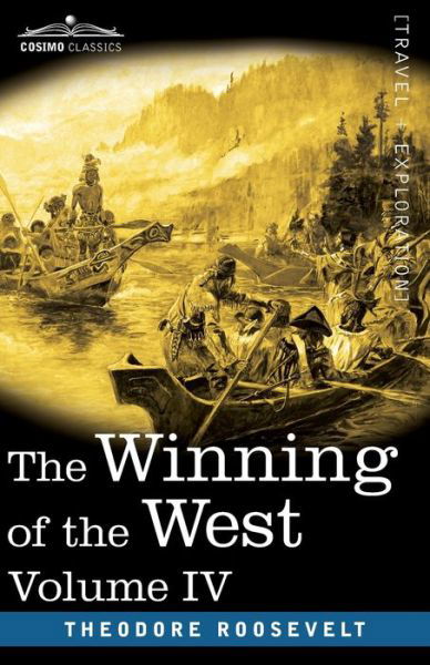 The Winning of the West, Vol. IV (in four volumes) - Theodore Roosevelt - Kirjat - Cosimo Classics - 9781646792108 - keskiviikko 8. heinäkuuta 2020