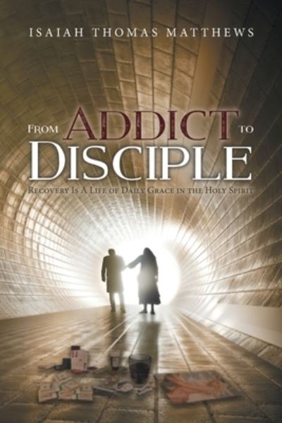 Cover for Isaiah Thomas Matthews · From Addict to Disciple (Paperback Book) (2021)