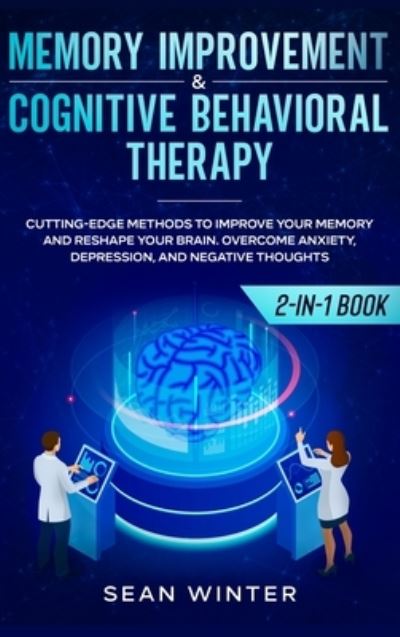 Memory Improvement and Cognitive Behavioral Therapy (CBT) 2-in-1 Book - Sean Winter - Kirjat - Native Publisher - 9781648660108 - torstai 12. maaliskuuta 2020