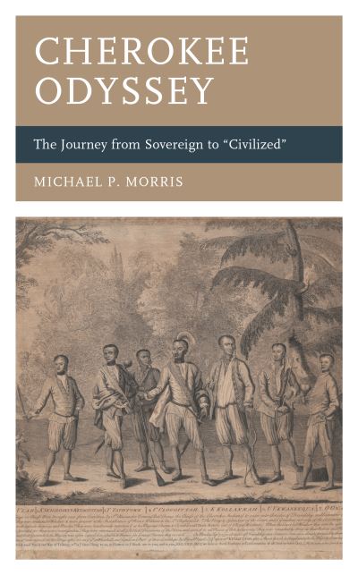 Michael P Morris · Cherokee Odyssey: The Journey from Sovereign to Civilized - New Studies in Southern History (Paperback Book) (2024)