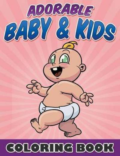 Adorable Baby & Kids Coloring Book - Bowe Packer - Libros - Speedy Kids - 9781682121108 - 22 de agosto de 2015