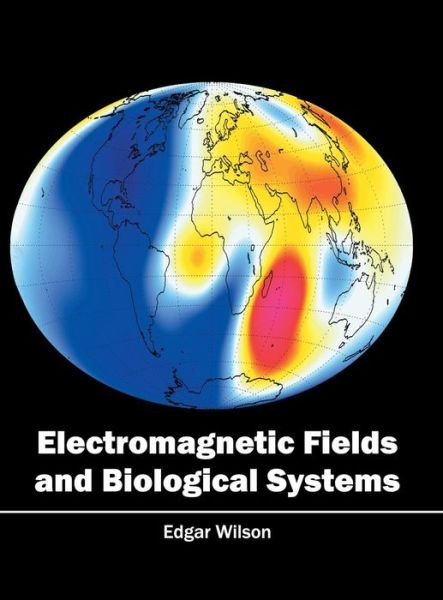 Cover for Edgar Wilson · Electromagnetic Fields and Biological Systems (Hardcover Book) (2016)