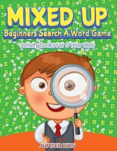 Mixed Up - Beginners Search A Word Game: Activity Books For 5 Year Olds - Jupiter Kids - Books - Jupiter Kids - 9781683054108 - March 3, 2016