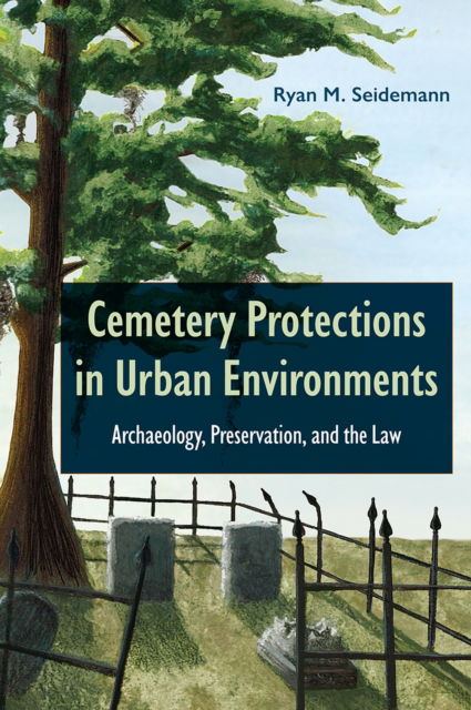 Cover for Ryan M. Seidemann · Cemetery Protections in Urban Environments: Archaeology, Preservation, and the Law (Hardcover Book) (2025)