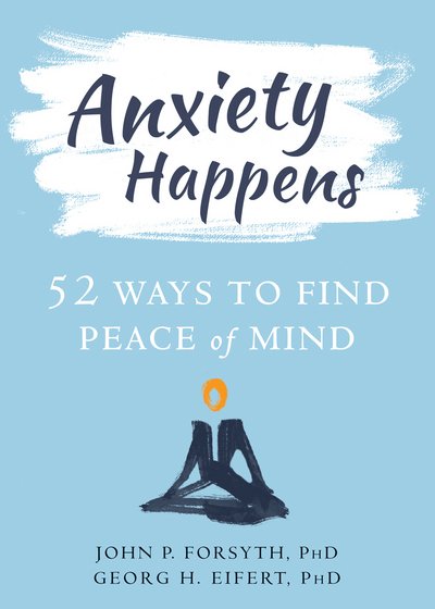 Cover for John P. Forsyth · Anxiety Happens: 52 Ways to Move Beyond Fear and Find Peace of Mind (Paperback Bog) (2018)
