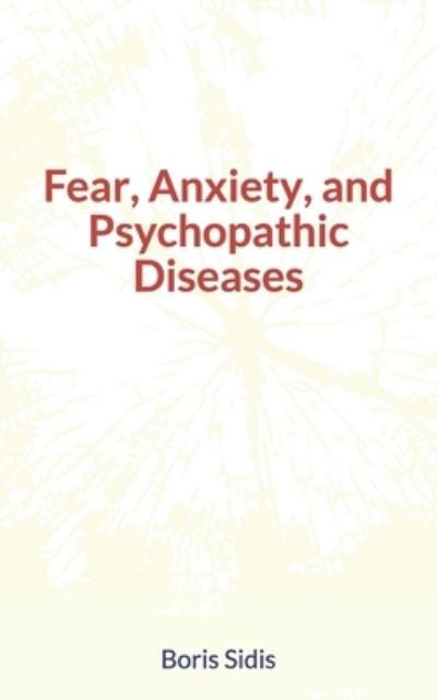 Cover for Boris Sidis · Fear, Anxiety, and Psychopathic Diseases (Pocketbok) (2019)