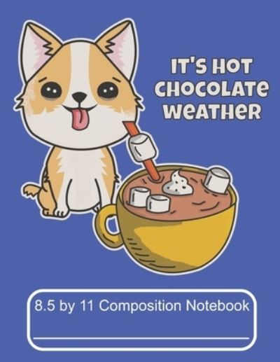 Cover for Puppy Creations · It's Hot Chocolate Weather 8.5 by 11 Composition Notebook (Paperback Book) (2019)