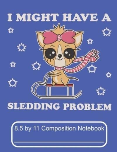 Cover for Puppy Creations · I Might Have A Sledding Problem 8.5 by 11 Composition Notebook (Paperback Book) (2019)