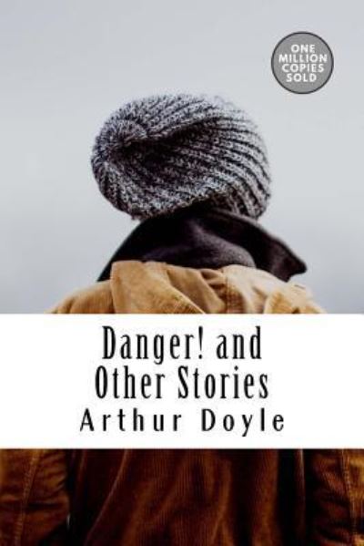 Danger! and Other Stories - Sir Arthur Conan Doyle - Books - Createspace Independent Publishing Platf - 9781717452108 - May 2, 2018