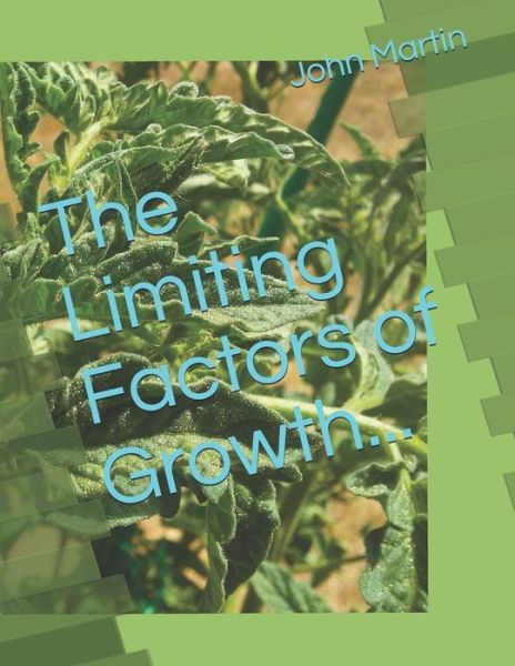 The Limiting Factors of Growth... - John Martin - Livres - Independently Published - 9781717788108 - 16 juillet 2018