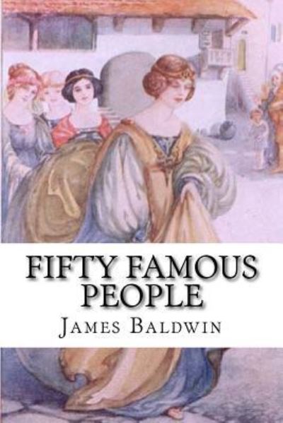 Fifty Famous People - James Baldwin - Kirjat - Createspace Independent Publishing Platf - 9781726490108 - maanantai 3. syyskuuta 2018