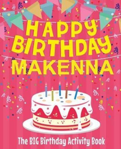 Cover for Birthdaydr · Happy Birthday Makenna - The Big Birthday Activity Book (Paperback Book) (2018)