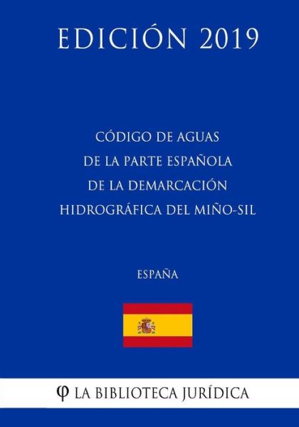 C digo de Aguas de la Parte Espa ola de la Demarcaci n Hidrogr fica del Mi o-Sil (Espa a) (Edici n 2019) - La Biblioteca Juridica - Bücher - Createspace Independent Publishing Platf - 9781729811108 - 21. November 2018