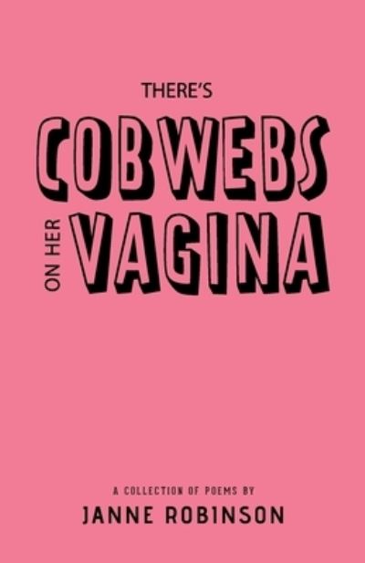 Cover for Janne Robinson · There's Cobwebs On Her Vagina: A Collection of Poems (Paperback Book) (2021)