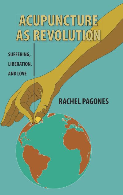 Rachel Pagones · Acupuncture as Revolution: Suffering, Liberation, and Love (Paperback Book) (2021)