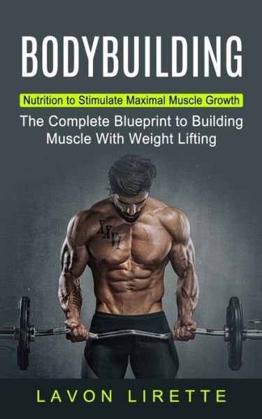Cover for Lavon Lirette · Bodybuilding: Nutrition to Stimulate Maximal Muscle Growth (The Complete Blueprint to Building Muscle With Weight Lifting) (Taschenbuch) (2021)