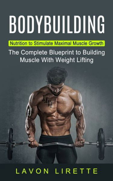 Cover for Lavon Lirette · Bodybuilding: Nutrition to Stimulate Maximal Muscle Growth (The Complete Blueprint to Building Muscle With Weight Lifting) (Taschenbuch) (2021)