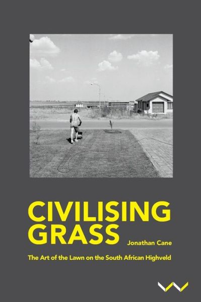 Cover for Jonathan Cane · Civilising Grass: The art of the lawn on the South African Highveld (Paperback Book) (2019)