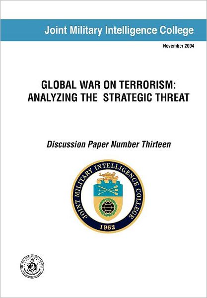 Cover for Joint Military Intelligence College · Global War on Terrorism: Analyzing the Strategic Threat (Discussion Paper Number Thirteen) (Paperback Book) (2004)