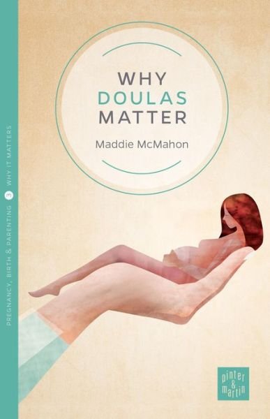 Cover for McMahon, Maddie (Developing Doulas) · Why Doulas Matter - Pinter &amp; Martin Why it Matters (Paperback Book) (2015)