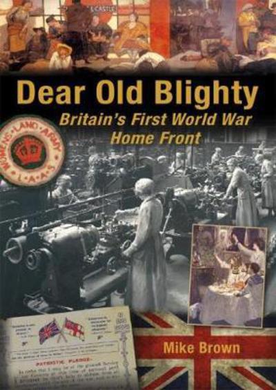 Cover for Mike Brown · Dear Old Blighty: Britain'S First World War Home Front (Paperback Book) (2018)