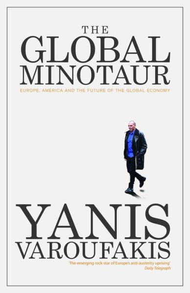 Cover for Yanis Varoufakis · The Global Minotaur: America, Europe and the Future of the World Economy - Economic Controversies (Paperback Book) (2015)