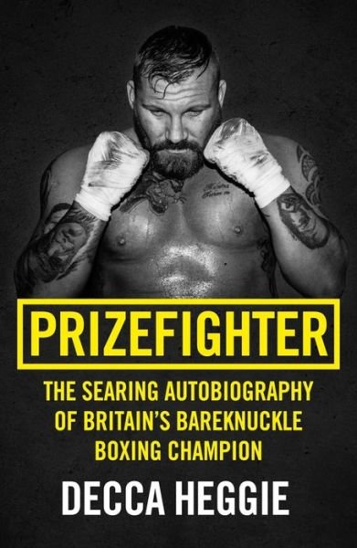 Cover for Decca Heggie · Prizefighter - The Searing Autobiography of Britain's Bareknuckle Boxing Champion: The Searing Autobiography of Britain's Bare Knuckle Boxing Champion (Paperback Book) (2018)