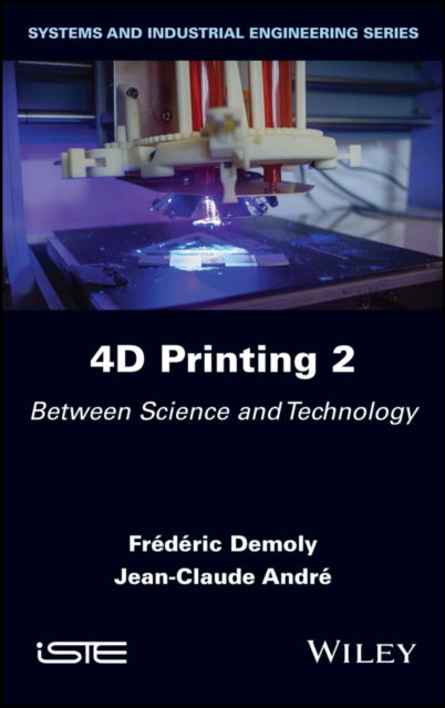 4D Printing, Volume 2: Between Science and Technology - Frederic Demoly - Books - ISTE Ltd and John Wiley & Sons Inc - 9781786308108 - October 18, 2022