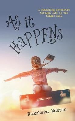 As It Happens: A sparkling adventure through life on the bright side - Rukshana Master - Kirjat - New Generation Publishing - 9781787190108 - tiistai 9. elokuuta 2016