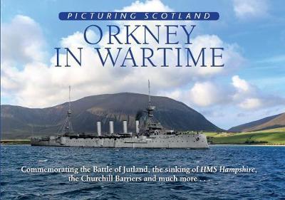 Cover for Colin Nutt · Orkney In Wartime: Picturing Scotland : Commemorating The Battle Of Jultand, The Sinking Of Hms Hampshire, The Churchill Barriers And Mu (Book) (2017)