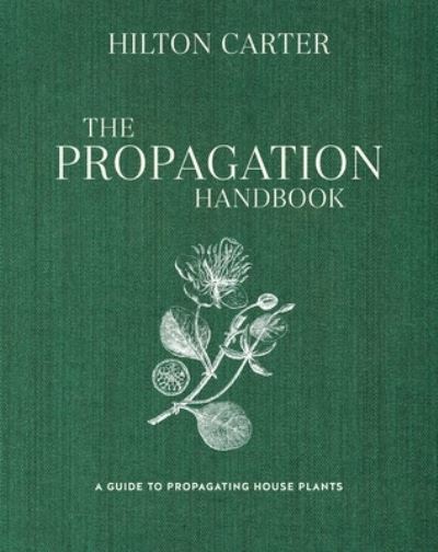 Cover for Hilton Carter · The Propagation Handbook: A Guide to Propagating Houseplants (Hardcover Book) (2024)