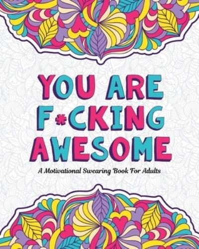 Cover for Swearing Mom · You Are F*cking Awesome: A Motivating and Inspiring Swearing Book for Adults - Swear Word Coloring Book For Stress Relief and Relaxation! Funny Gag Gift (Taschenbuch) [Large type / large print edition] (2020)