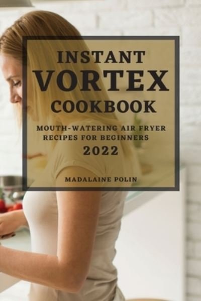 Instant Vortex Cookbook 2022 - Madalaine Polin - Kirjat - Kim Stein - 9781804501108 - perjantai 11. helmikuuta 2022