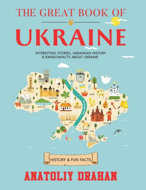 The Great Book of Ukraine: Interesting Stories, Ukrainian History & Random Facts About Ukraine (History & Fun Facts) - Anatoliy Drahan - Książki - Roland Holler - 9781805380108 - 23 października 2022